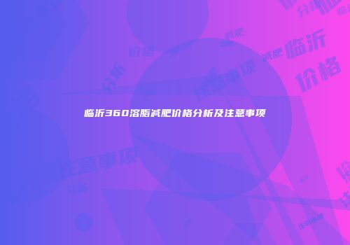 临沂360溶脂减肥价格分析及注意事项