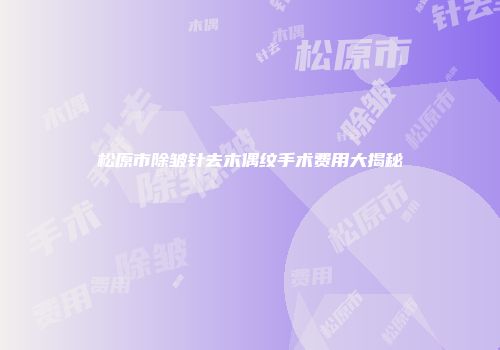 松原市除皱针去木偶纹手术费用大揭秘