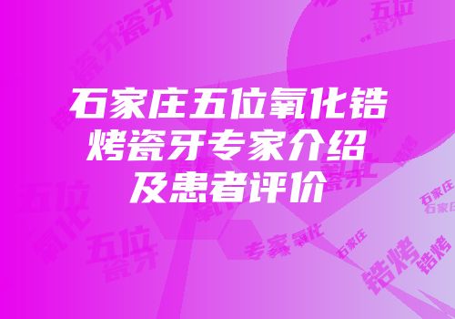 石家庄五位氧化锆烤瓷牙专家介绍及患者评价