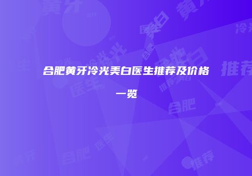 合肥黄牙冷光美白医生推荐及价格一览