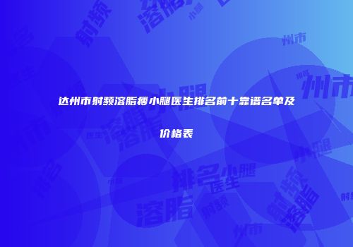 达州市射频溶脂瘦小腿医生排名前十靠谱名单及价格表