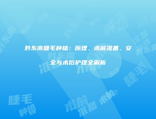 黔东南睫毛种植：原理、术前准备、安全与术后护理全解析