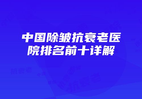 中国除皱抗衰老医院排名前十详解