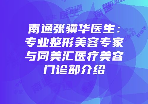 南通张骥华医生：专业整形美容专家与同美汇医疗美容门诊部介绍