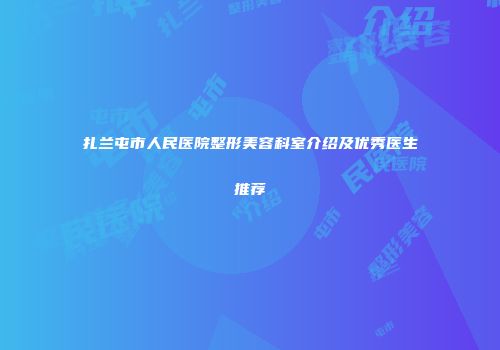 扎兰屯市人民医院整形美容科室介绍及优秀医生推荐