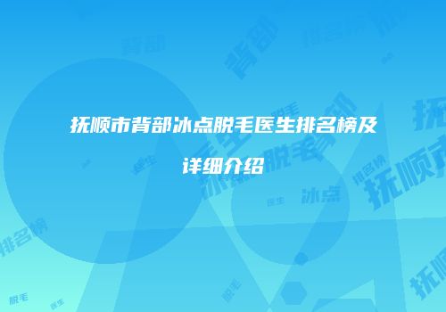 抚顺市背部冰点脱毛医生排名榜及详细介绍