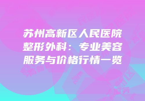 苏州高新区人民医院整形外科：专业美容服务与价格行情一览
