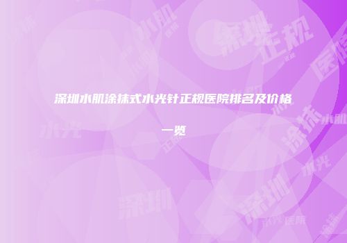 深圳水肌涂抹式水光针正规医院排名及价格一览