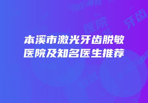 本溪市激光牙齿脱敏医院及知名医生推荐