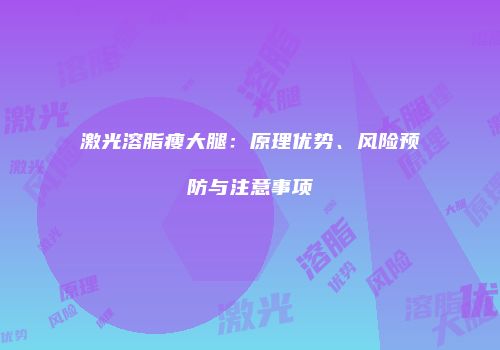 激光溶脂瘦大腿：原理优势、风险预防与注意事项