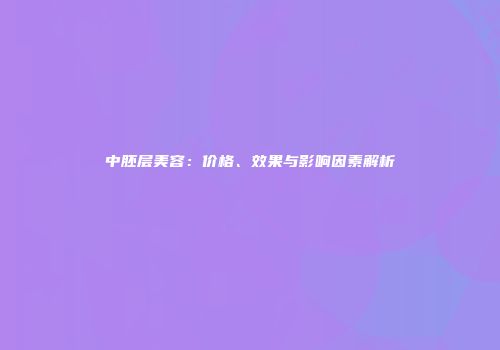 中胚层美容：价格、效果与影响因素解析