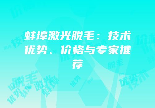蚌埠激光脱毛：技术优势、价格与专家推荐