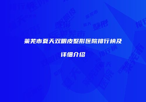 莱芜市夏天双眼皮整形医院排行榜及详细介绍