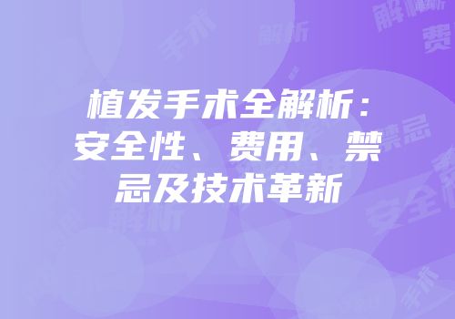 植发手术全解析：安全性、费用、禁忌及技术革新