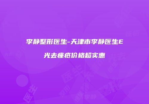 李静整形医生-天津市李静医生E光去痤疮价格超实惠