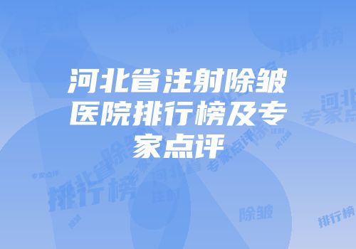 河北省注射除皱医院排行榜及专家点评