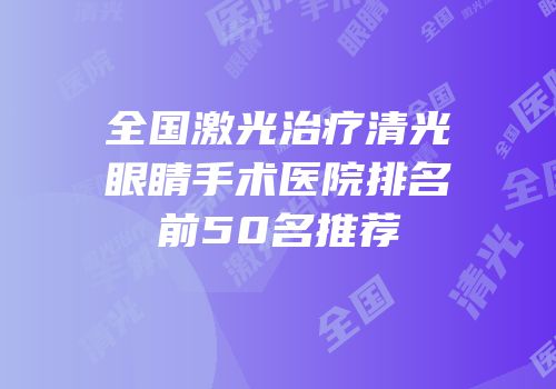 全国激光治疗清光眼睛手术医院排名前50名推荐