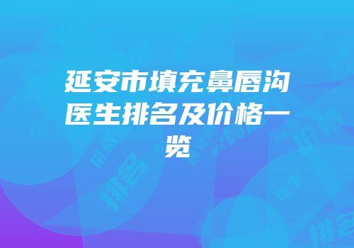 延安市填充鼻唇沟医生排名及价格一览
