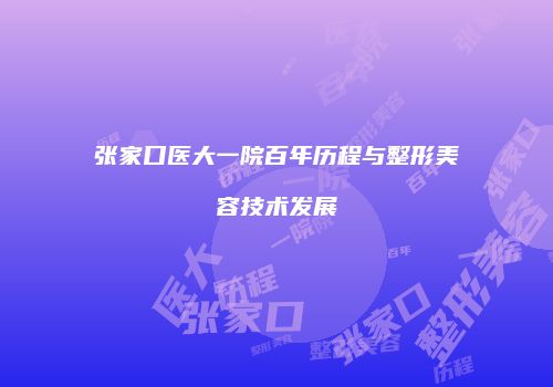 张家口医大一院百年历程与整形美容技术发展