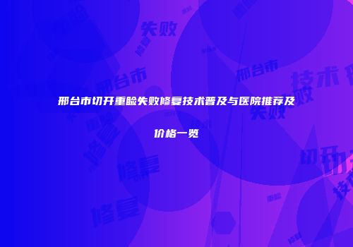 邢台市切开重睑失败修复技术普及与医院推荐及价格一览
