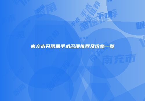 南充市开眼角手术名医推荐及价格一览