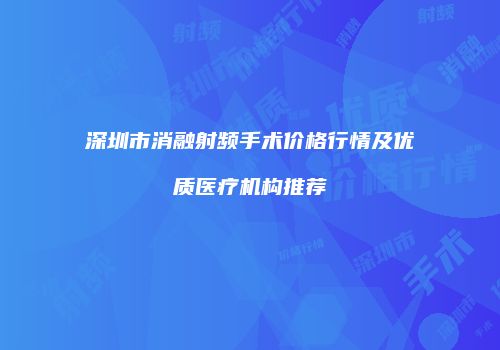 深圳市消融射频手术价格行情及优质医疗机构推荐