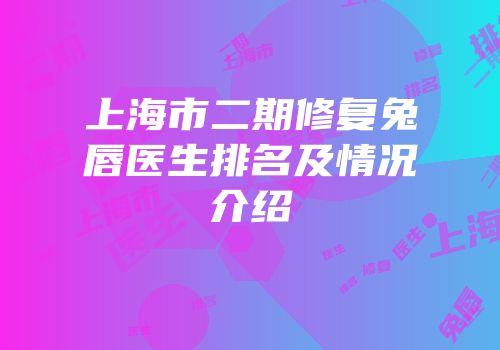 上海市二期修复兔唇医生排名及情况介绍