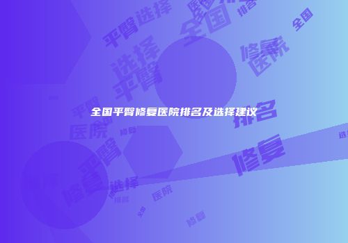 全国平臀修复医院排名及选择建议