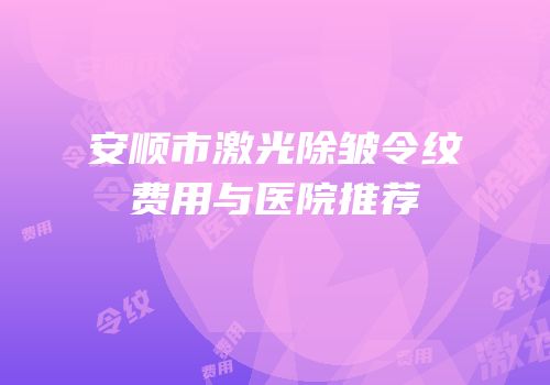安顺市激光除皱令纹费用与医院推荐