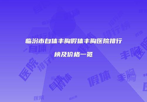 临汾市自体丰胸假体丰胸医院排行榜及价格一览
