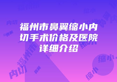 福州市鼻翼缩小内切手术价格及医院详细介绍