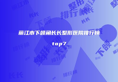 丽江市下颌角长长整形医院排行榜top7