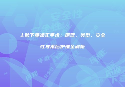 上睑下垂矫正手术：原理、类型、安全性与术后护理全解析