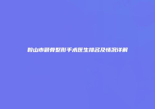鞍山市颧骨整形手术医生排名及情况详解