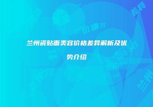 兰州瓷贴面美容价格差异解析及优势介绍
