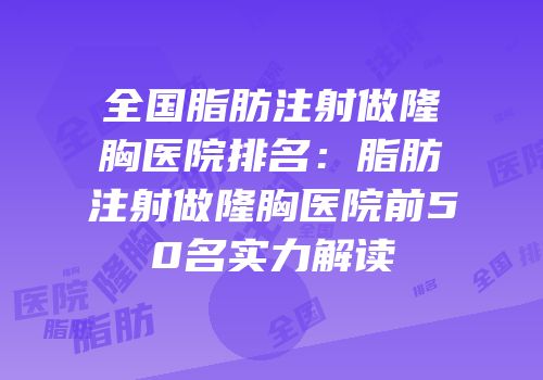 全国脂肪注射做隆胸医院排名：脂肪注射做隆胸医院前50名实力解读