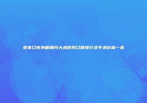 张家口市外眼角开大术医院口碑排行及手术价格一览
