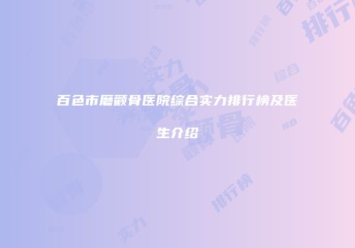 百色市磨颧骨医院综合实力排行榜及医生介绍