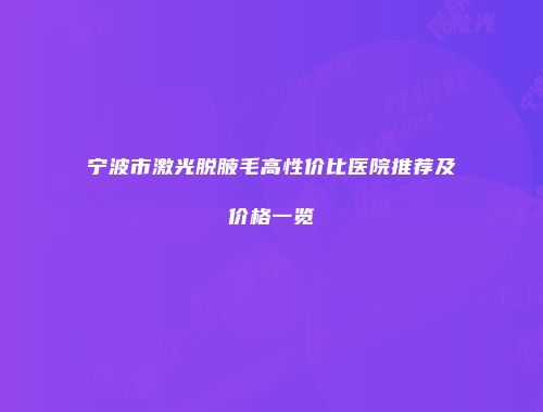 宁波市激光脱腋毛高性价比医院推荐及价格一览