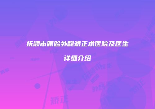 抚顺市眼睑外翻矫正术医院及医生详细介绍