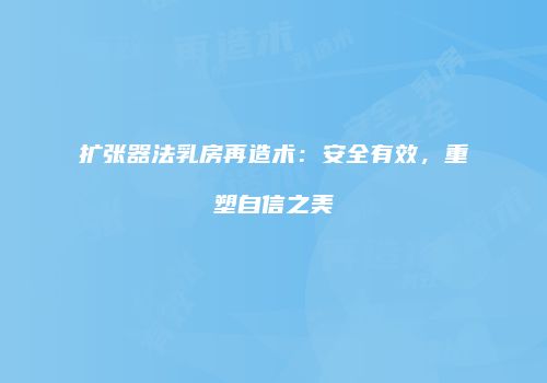 扩张器法乳房再造术：安全有效，重塑自信之美