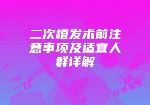 二次植发术前注意事项及适宜人群详解