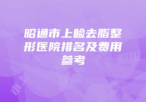 昭通市上睑去脂整形医院排名及费用参考