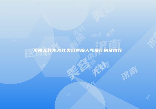 济南无针水光针美容医院人气排行榜及推荐