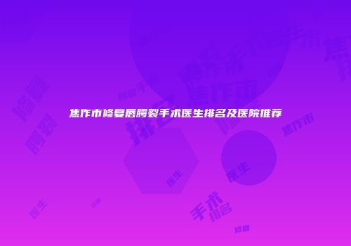 焦作市修复唇腭裂手术医生排名及医院推荐