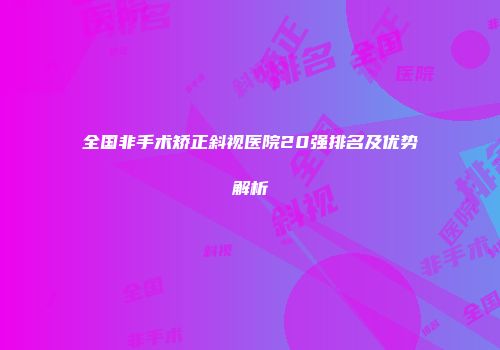 全国非手术矫正斜视医院20强排名及优势解析