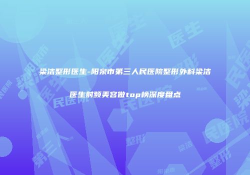 梁洁整形医生-阳泉市第三人民医院整形外科梁洁医生射频美容做top榜深度盘点
