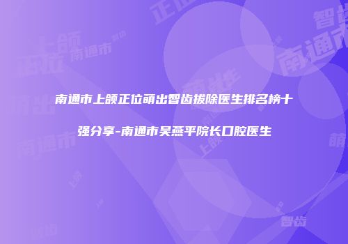 南通市上颌正位萌出智齿拔除医生排名榜十强分享-南通市吴燕平院长口腔医生