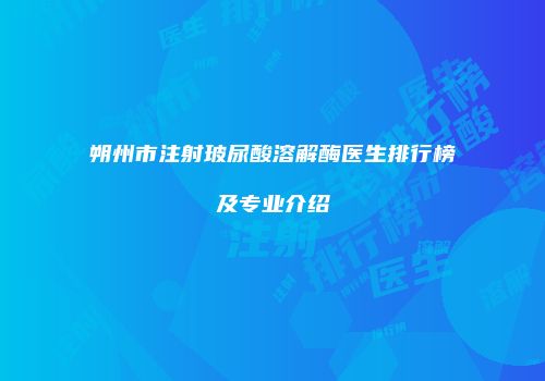 朔州市注射玻尿酸溶解酶医生排行榜及专业介绍