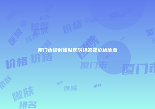 厦门市镭射嫩肤医院排名及价格信息